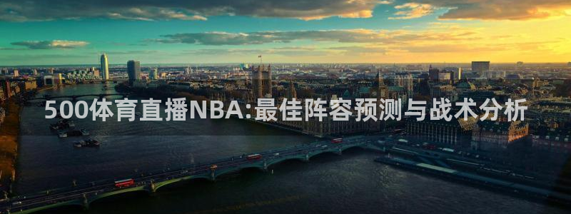 玩球直播wqzb：500体育直播NBA:最佳阵容预测与战术分析