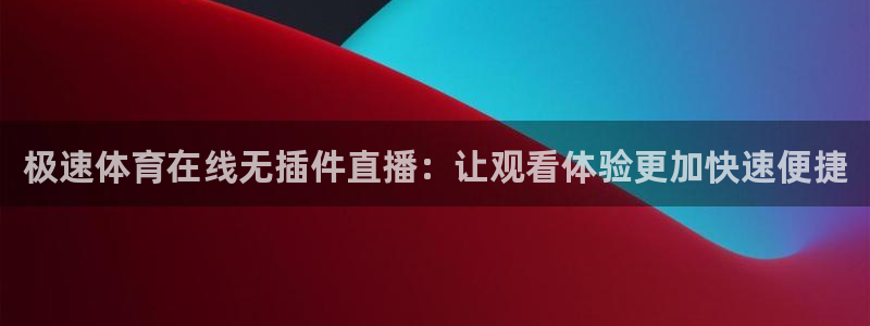 wqzb玩球直播：极速体育在线无插件直播：让观看体验更加快速便捷